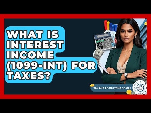 What Is Interest Income (1099-INT) For Taxes? - Tax and Accounting Coach