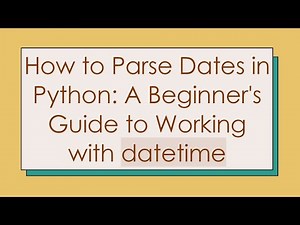 How to Parse Dates in Python: A Beginner's Guide to Working with datetime