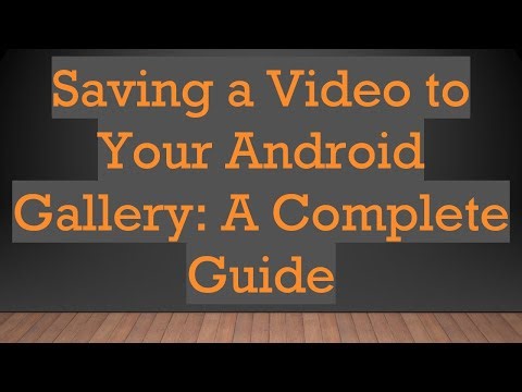 Saving a Video to Your Android Gallery: A Complete Guide