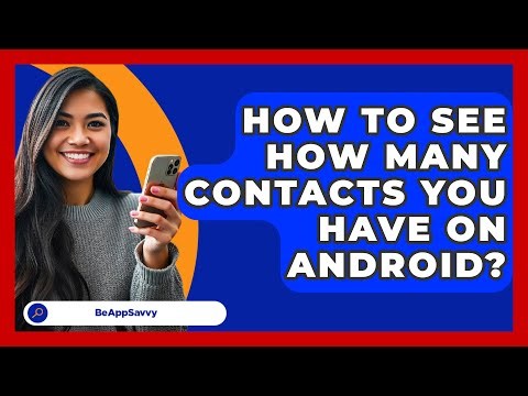 How To See How Many Contacts You Have On Android? - Be App Savvy