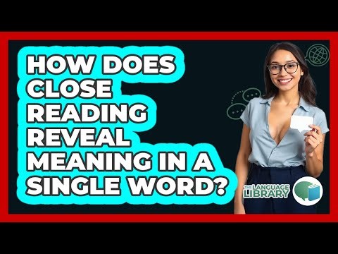 How Does Close Reading Reveal Meaning In A Single Word? - The Language Library