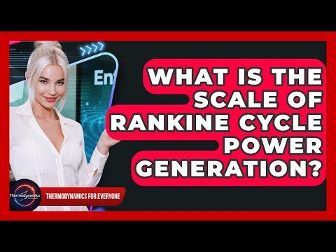 What Is The Scale Of Rankine Cycle Power Generation? - Thermodynamics For Everyone