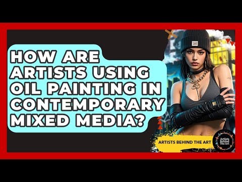 How Are Artists Using Oil Painting In Contemporary Mixed Media? - Artists Behind the Art