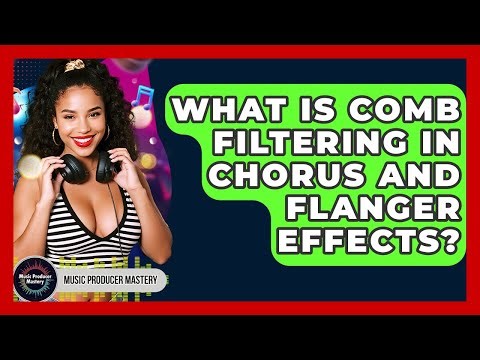 What Is Comb Filtering In Chorus And Flanger Effects? - Music Producer Mastery