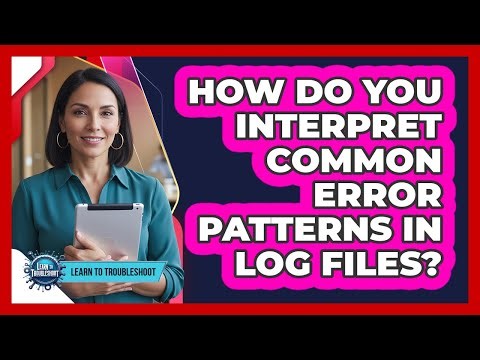 How Do You Interpret Common Error Patterns In Log Files?