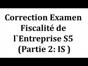 Correction Examen Fiscalité de l'Entreprise S5 (Partie 2 : IS)