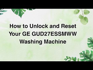 How to Unlock and Reset Your GE GUD27ESSMWW Washing Machine