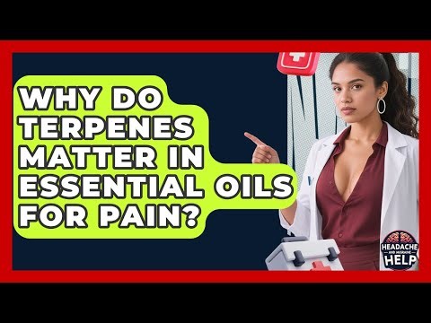 Why Do Terpenes Matter In Essential Oils For Pain? - Headache and Migraine Help