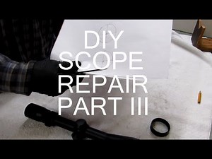 DIY SCOPE REPAIR PART III