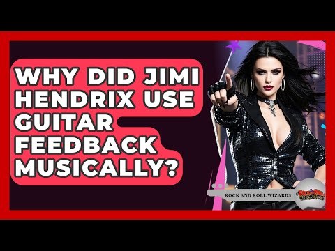 Why Did Jimi Hendrix Use Guitar Feedback Musically? - Rock and Roll Wizards