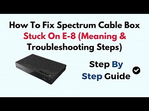 How To Fix Spectrum Cable Box Stuck On E-8 (Meaning & Troubleshooting Steps)