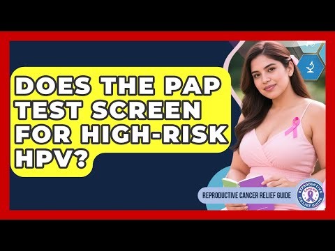 Does The Pap Test Screen For High-risk HPV? - Reproductive Cancer Relief Guide