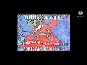 YARR SPONGEBOB, MY STOMACH HAS RUPTURED,AND ME ORGANS ARE DISSOLVING