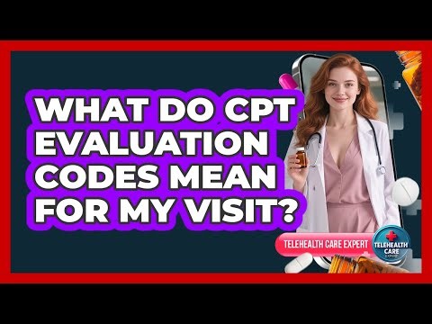 What Do CPT Evaluation Codes Mean For My Visit?