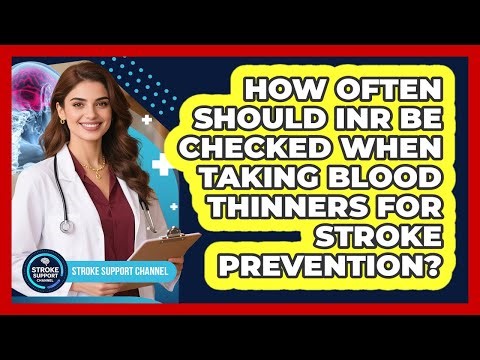 How Often Should INR Be Checked When Taking Blood Thinners For Stroke Prevention?