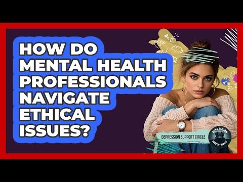 How Do Mental Health Professionals Navigate Ethical Issues? - Depression Support Circle