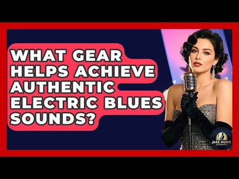 What Gear Helps Achieve Authentic Electric Blues Sounds? - Jazz Music Legends