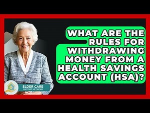 What Are The Rules For Withdrawing Money From A Health Savings Account (HSA)?