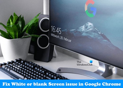 Fix White or blank Screen issue in Google Chrome