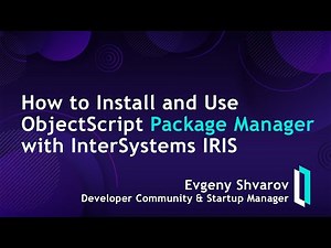 How to Install and Use ObjectScript Package Manager with InterSystems IRIS