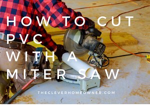 Can You Use A Miter Saw To Cut PVC Pipe? (Tips and Techniques) - The Clever Homeowner