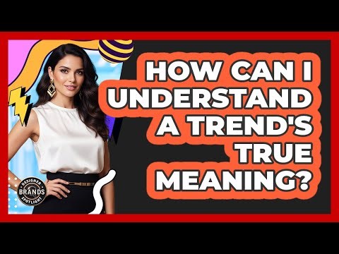 How Can I Understand A Trend's True Meaning?