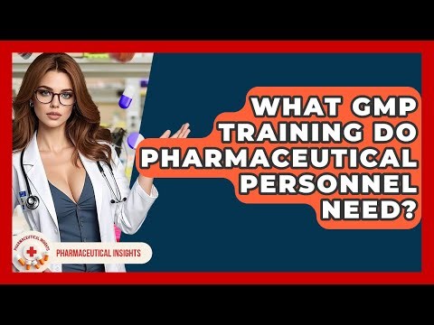What GMP Training Do Pharmaceutical Personnel Need? - Pharmaceutical Insights