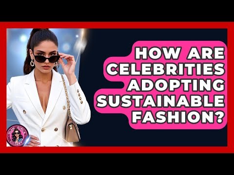 How Are Celebrities Adopting Sustainable Fashion? - Glam Girl's Closet