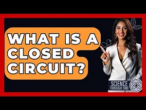 What Is A Closed Circuit? - Science Through Time