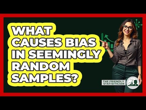 What Causes Bias In Seemingly Random Samples? - The Friendly Statistician
