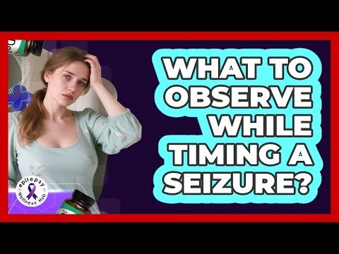 What To Observe While Timing A Seizure?