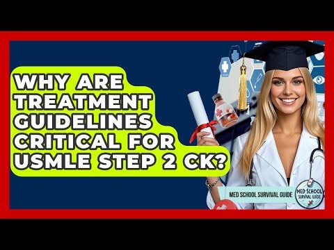 Why Are Treatment Guidelines Critical For USMLE Step 2 CK? - Med School Survival Guide