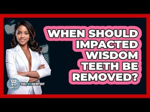 When Should Impacted Wisdom Teeth Be Removed?