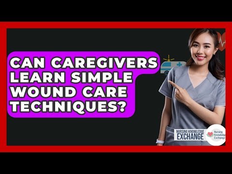 Can Caregivers Learn Simple Wound Care Techniques? - Nursing Knowledge Exchange