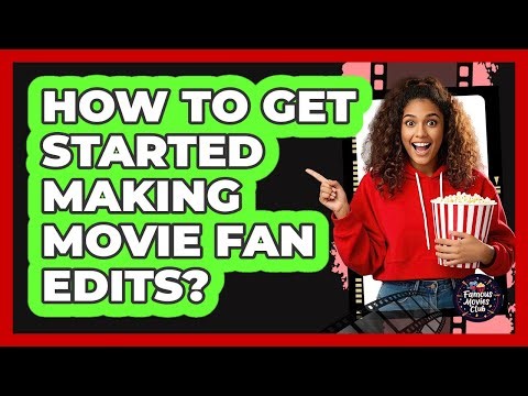 How To Get Started Making Movie Fan Edits?