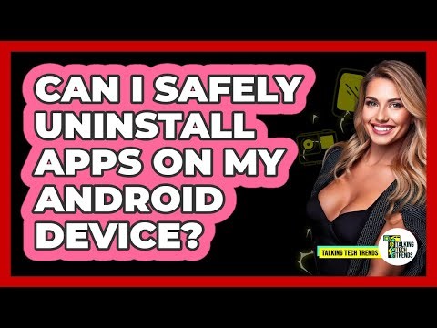 Can I Safely Uninstall Apps On My Android Device?
