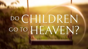 Do Children Go to Heaven?  What Happens to the Souls of Little Ones When They Die?