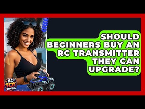 Should Beginners Buy An RC Transmitter They Can Upgrade? - RC Toy Central