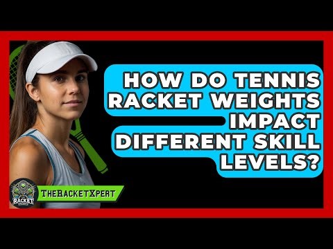 How Do Tennis Racket Weights Impact Different Skill Levels? - The Racket Xpert