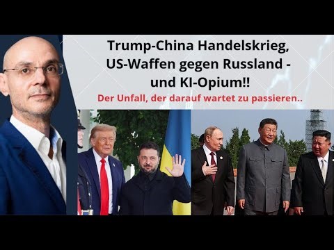Trump-China Handelskrieg, US-Waffen gegen Russland - und KI-Opium! Videoausblick