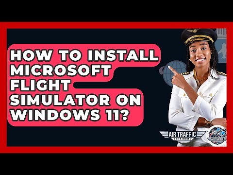 How To Install Microsoft Flight Simulator On Windows 11? - Air Traffic Insider