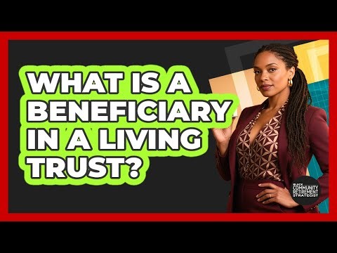 What Is A Beneficiary In A Living Trust? - Black Community Retirement Strategist