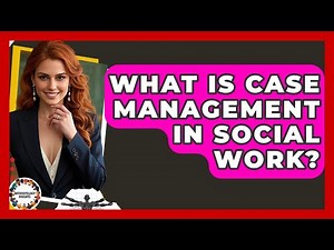 What Is Case Management In Social Work? - Anthropology Insights
