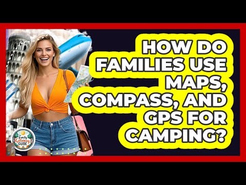 How Do Families Use Maps, Compass, And GPS For Camping? - The Family Getaway Guide