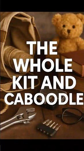 The Whole Kit and Caboodle – What It REALLY Means | Spectacular Vernacular