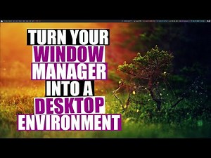 Turn Your Window Manager Into A Desktop Environment