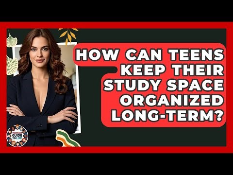 How Can Teens Keep Their Study Space Organized Long-term? - Teenager Guide to Life