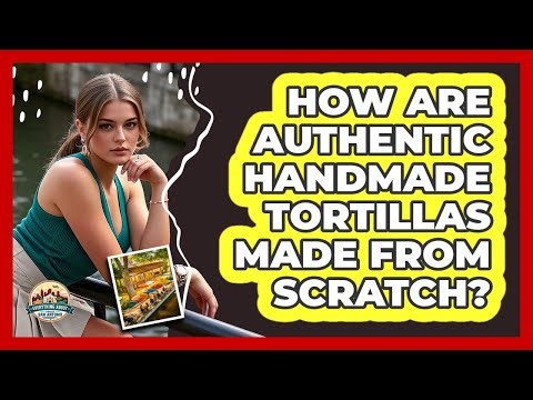How Are Authentic Handmade Tortillas Made From Scratch? - Everything About San Antonio