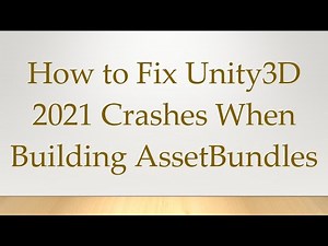 How to Fix Unity3D 2021 Crashes When Building AssetBundles