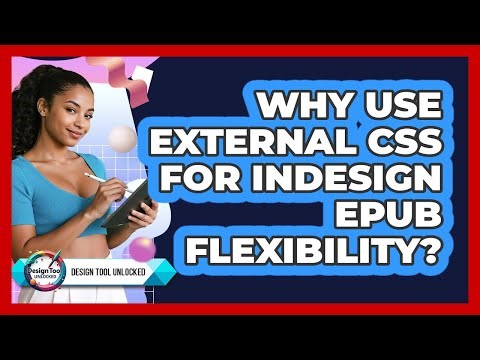 Why Use External CSS For InDesign EPUB Flexibility? - Design Tool Unlocked